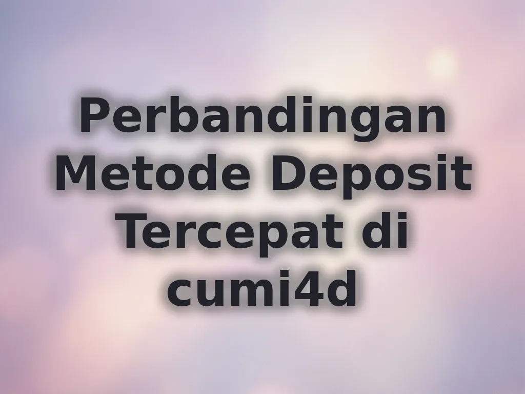Perbandingan Metode Deposit Tercepat di cumi4d
